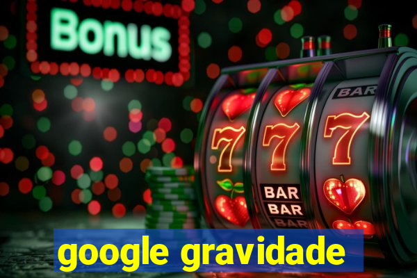 google gravidade